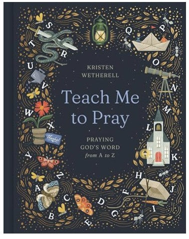 Teach Me to Pray: Praying God's Word from A to Z by Kristen Wetherell